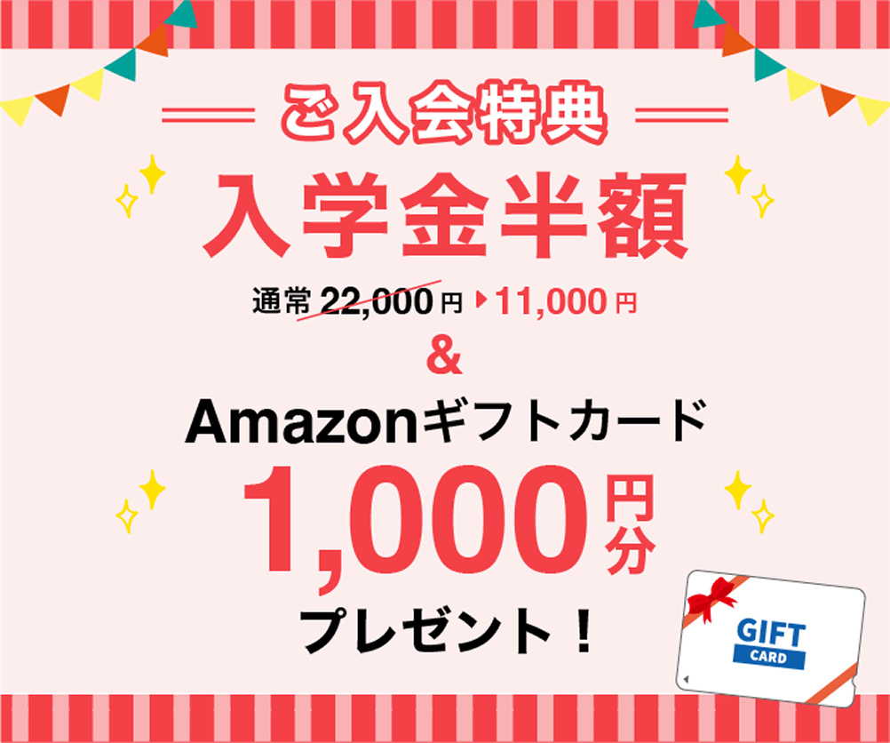 ご入会特典 入学金通常22,000円が半額の11,000円に＆Amazonギフトカード1,000円分プレゼント！